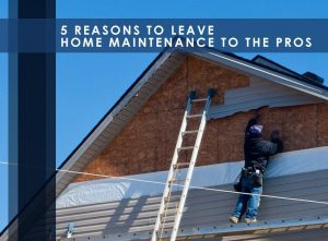 reasons to leave home maintenance to the pros