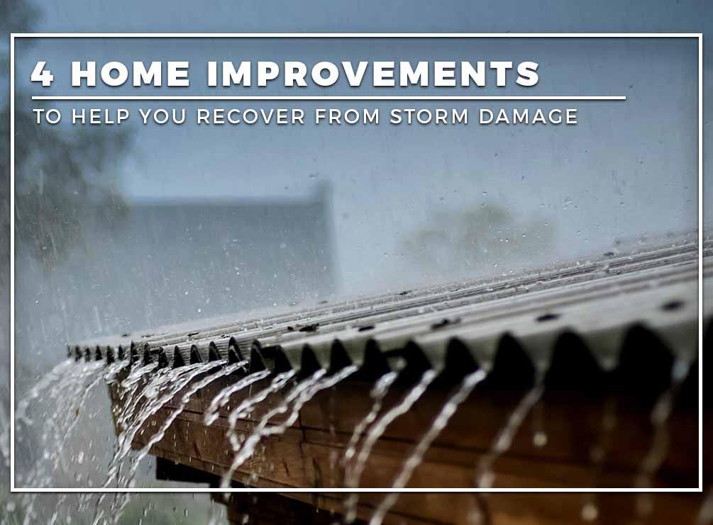 Home Improvements to Help You Recover From Storm Damage